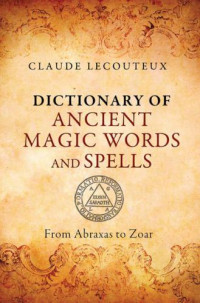 Lecouteux, Claude — Dictionary of Ancient Magic Words and Spells: From Abraxas to Zoar