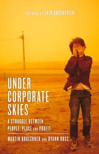 Martin Brueckner; Dyann Ross; Erin Brockovich — Under Corporate Skies : A Struggle Between People, Place, and Profit