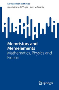 Massimiliano Di Ventra, Yuriy V. Pershin — Memristors and Memelements. Mathematics, Physics and Fiction