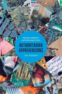 Lisa Wedeen — Authoritarian Apprehensions (Chicago Studies in Practices of Meaning)