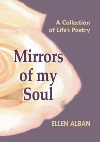 Alban, Ellen — Mirrors of my soul: a collection of life's poetry