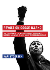 Kari Lydersen — Revolt on Goose Island: The Chicago Factory Takeover and What It Says About the Economic Crisis