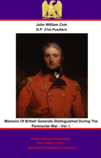 John William Cole — Memoirs of British Generals Distinguished During The Peninsular War. Vol I.
