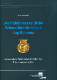 Claus Reinholdt — Der Frühbronzezeitliche Schmuckhortfund von Kap Kolonna: Agina und die Agäis im Goldzeitalter des 3. Jahrtausends v. Chr.