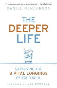 Daniel Henderson, Brenda Brown — The Deeper Life: Satisfying the 8 Vital Longings of Your Soul
