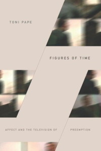 Toni Pape — Figures of Time: Affect and the Television of Preemption