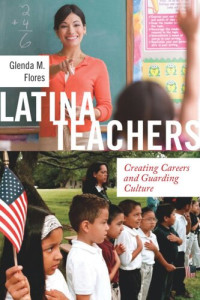 Glenda M. Flores — Latina Teachers: Creating Careers and Guarding Culture
