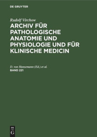 D. von Hansemann (editor); Johannes Orth (editor) — Archiv für pathologische Anatomie und Physiologie und für klinische Medicin: Band 221