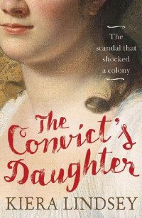 Keira Lindsey — The Convict's Daughter: The Scandal that Shocked a Colony