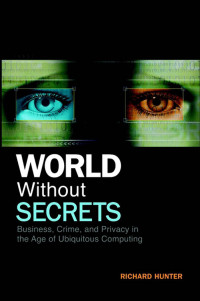 Richard Hunter — World without secrets: business, crime, and privacy in the age of ubiquitous computing