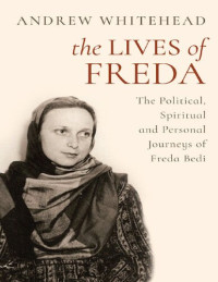 Andrew Whitehead — The Lives of Freda: The Political, Spiritual and Personal Journeys of Freda Bedi