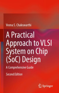 Veena S. Chakravarthi — A Practical Approach to VLSI System on Chip (SoC) Design: A Comprehensive Guide, 2nd