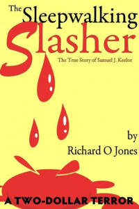 Richard O. Jones — The Sleepwalking Slasher: The True Crime of Samuel J. Keelor