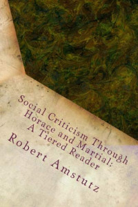 Robert Amstutz — Social Criticism Through Horace and Martial: A Tiered Reader (Volume 2)