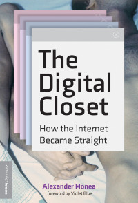 Alexander Monea — The Digital Closet: How The Internet Became Straight