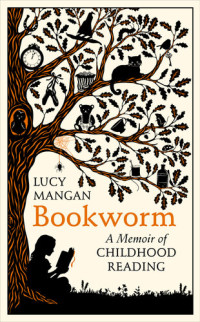 Lucy Mangan — Bookworm: A Memoir of Childhood Reading