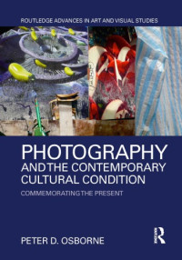 Osborne, Peter D — Photography and the contemporary cultural condition: commemorating the present