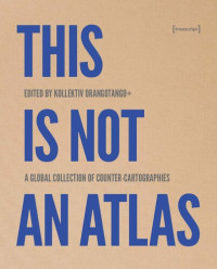 Kollektiv Orangotango (editor) — This Is Not an Atlas: A Global Collection of Counter-Cartographies: 26