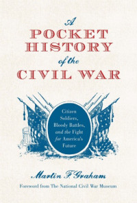 Martin Graham — A Pocket History of the Civil War: Citizen Soldiers, Bloody Battles, and the Fight for America’s Future