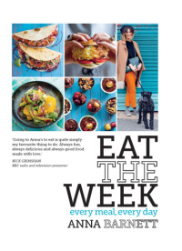 Anna Barnett — Eat the Week : Every Meal, Every Day