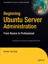 Sander van Vugt (auth.) — Beginning Ubuntu Server Administration: From Novice to Professional