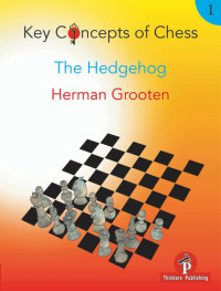 Herman Grooten — Key Concepts of Chess - Volume 1 - The Hedgehog