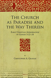 Christopher A. Graham — The Church As Paradise and the Way Therein: Early Christian Appropriation of Genesis 3:22–24