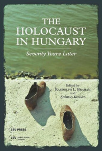 Randolph L. Braham (editor); András Kovács (editor) — The Holocaust in Hungary: Seventy Years Later