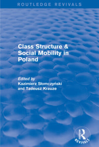 Kazimierz M. Slomczynski; Tadeusz K. Krauze — Class Structure and Social Mobility in Poland