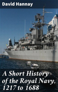 David Hannay — A Short History of the Royal Navy, 1217 to 1688