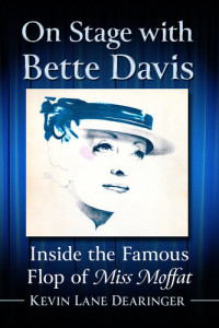 Kevin Lane Dearinger — On Stage with Bette Davis: Inside the Famous Flop of Miss Moffat
