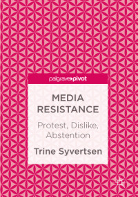 Syvertsen, Trine — Media resistance: protest, dislike, abstention