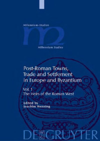 Joachim Henning (editor) — Post-Roman Towns, Trade and Settlement in Europe and Byzantium (Volume 1: The Heirs of the Roman West)