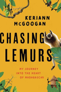 Keriann McGoogan — Chasing Lemurs: My Journey into the Heart of Madagascar