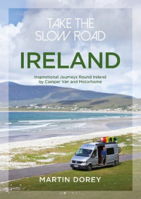 Martin Dorey — Take the Slow Road: Ireland: Inspirational Journeys Round Ireland by Camper Van and Motorhome