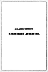 Иван М. Снегирев — Памятники московской древности, с присовокуплением очерка монументальной истории Москвы и древних видов и планов древней столицы