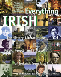 Ruckenstein, Lelia; O'Malley, James — Everything irish : the history, literature, art, music, people, and places of ireland, from a to z