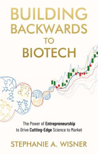 Stephanie A Wisner — Building Backwards to Biotech: the Power of Entrepreneurship to Drive Cutting-Edge Science to Market