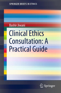 Jiwani, Bashir — Clinical ethics consultation : a practical guide