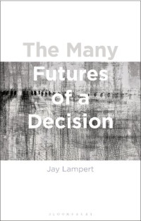 Jay Lampert — The Many Futures of a Decision