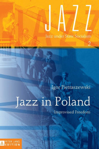 Igor Pietraszewski — Jazz in Poland: Improvised Freedom (Jazz under State Socialism)