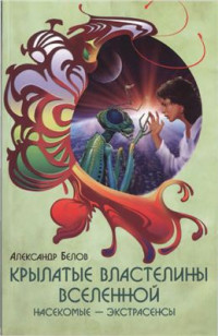 Белов А.И. — Крылатые властелины Вселенной. Насекомые - экстрасенсы