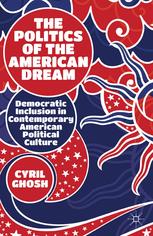 Cyril Ghosh (auth.) — The Politics of the American Dream: Democratic Inclusion in Contemporary American Political Culture