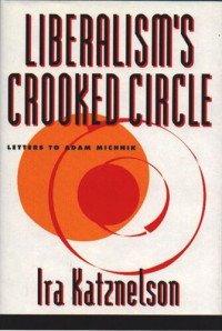 Ira Katznelson — Liberalism's Crooked Circle: Letters to Adam Michnik