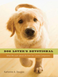 Douglas, Katherine Anne — Dog Lover's Devotional: What We Learn about Life from Our Canine Companions