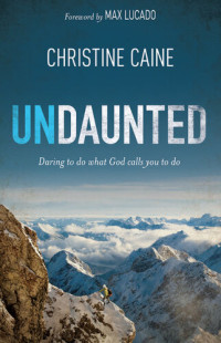 Christine Caine — Undaunted: Daring to Do What God Calls You to Do
