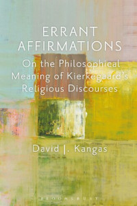 David J. Kangas — Errant Affirmations: On the philosophical meaning of Kierkegaard’s religious discourses