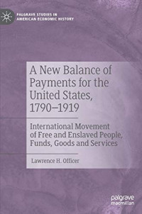 Lawrence H. Officer — A New Balance of Payments for the United States, 1790–1919: International Movement of Free and Enslaved People, Funds, Goods and Services