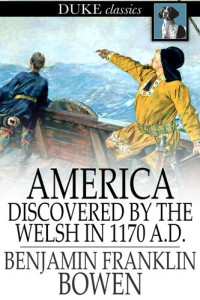 Benjamin Franklin Bowen — America Discovered by the Welsh in 1170 A. D.