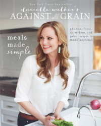 Danielle Walker — Danielle Walker’s Against All Grain Celebrations : A Year of Gluten-Free, Dairy-Free, and Paleo Recipes for Every Occasion